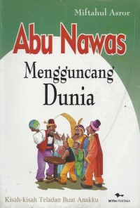 Abu Nawas Mengguncang Dunia : Kisah-KIsah Teladan Buat Anak