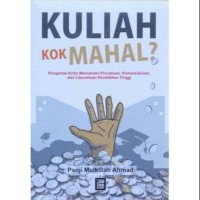 Kuliah Kok Mahal : Pengantar Kritis Memahami Privatisasi, Komersialisasi, dan Liberalisasi Pendidikan Tinggi