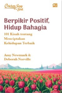 Berpikir Positif, Hidup Bahagia : 101 Kisah Tentang Menciptakan Kehidupan Terbaik