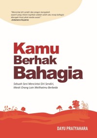 Kamu Berhak Bahagia: Sebuah Seni Mencintai Diri Sendiri, Meski Orang Lain Melihatmu Berbeda