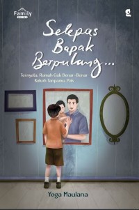 Selepas Bapak Berpulang : Ternyata Rumah Gak Benar-Benar Kokoh Tanpamu, Pak