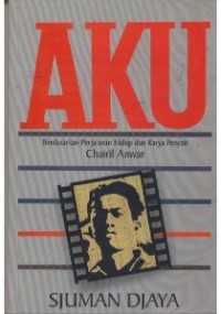 Aku: berdasarkan perjalanan hidup dan karya penyair Chairil Anwar