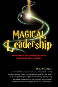 Magical Leadership : mempraktikkan kepemimpinan dan manajemen yang menyihir